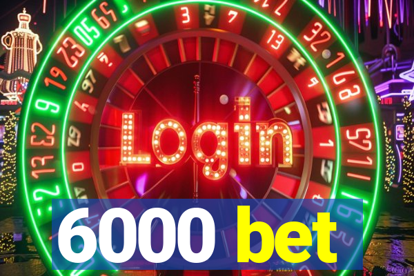 6000 bet